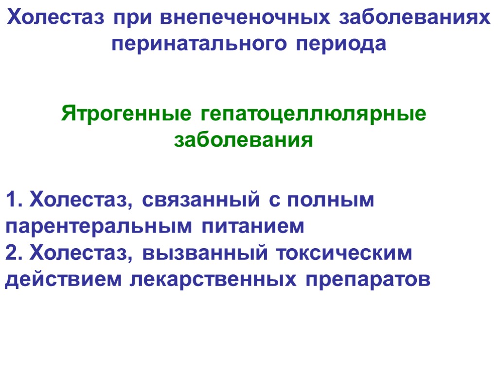 Ятрогенные гепатоцеллюлярные заболевания Холестаз при внепеченочных заболеваниях перинатального периода 1. Холестаз, связанный с полным